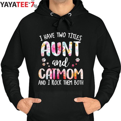 Best Gifts For Cat Lovers I Have Two Titles Aunt And Cat Mom Funny Cat Lover T-Shirt Hoodie