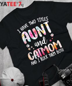 Best Gifts For Cat Lovers I Have Two Titles Aunt And Cat Mom Funny Cat Lover T-Shirt