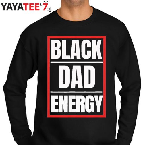 Black Dad Energy African American Black History Month Shirt Father’s Day Gift Sweater