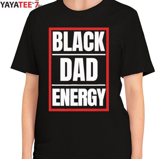Black Dad Energy African American Black History Month Shirt Father’s Day Gift Women's T-Shirt