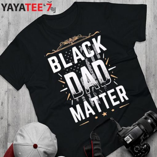 Black Dad Matter African American Dad Black History Month Shirt