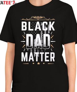 Black Dad Matter African American Dad Black History Month Shirt Women's T-Shirt