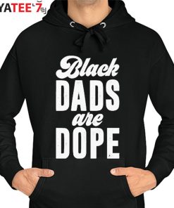 Black Dads Are Dope Black Dad African American Black History Month Shirt Hoodie