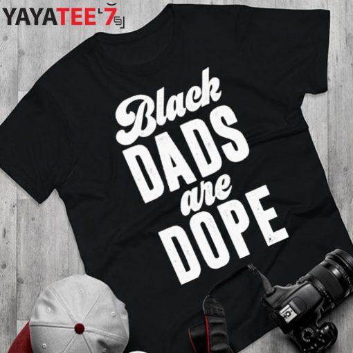 Black Dads Are Dope Black Dad African American Black History Month Shirt