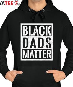 Black Dads Matter Black Lives Matter Black Dad African American Shirt Hoodie