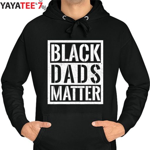 Black Dads Matter Black Lives Matter Black Dad African American Shirt Hoodie