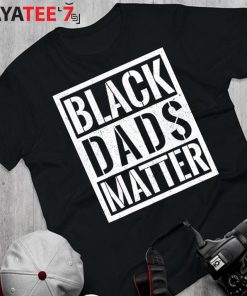 Black Dads Matter Black Lives Matter Black Dad African American Shirt