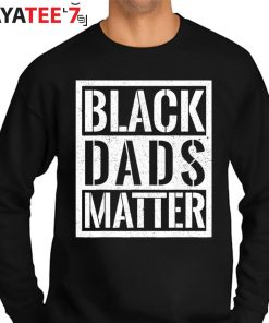 Black Dads Matter Black Lives Matter Black Dad African American Shirt Sweater