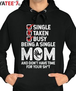Busy Being A Single Mom And Dont Have Time For Your Shit T-Shirt Hoodie