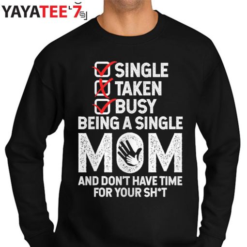 Busy Being A Single Mom And Dont Have Time For Your Shit T-Shirt Sweater