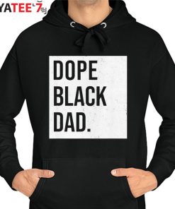 Dope Black Dad Black Fathers Matter African American Dad Black History Month Shirt Hoodie