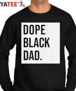 Dope Black Dad Black Fathers Matter African American Dad Black History Month Shirt Sweater