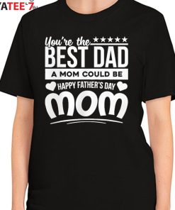 Funny You Are Best Dad A Mom Could Be Happy Fathers Day Single Mom T-Shirt Women's T-Shirt