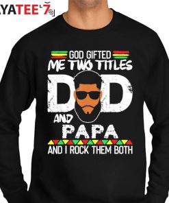 God Gifted Me Two Titles Black Dad And Papa And I Rock Them Both Shirt Father’s Day Gift Sweater