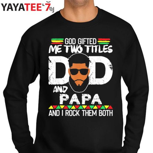 God Gifted Me Two Titles Black Dad And Papa And I Rock Them Both Shirt Father’s Day Gift Sweater