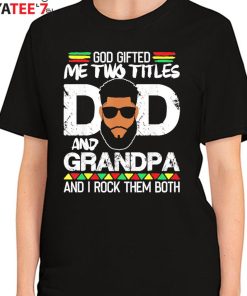 God Gifted Two Titles Black Dad And Grandpa And I Rock Them Both Shirt Father’s Day Gift Women's T-Shirt