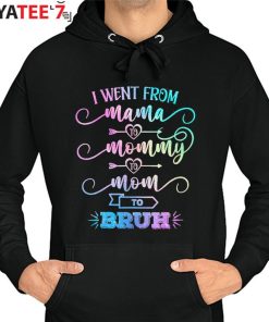 I Went From Mama Mommy Mom Bruh Shirt Hoodie