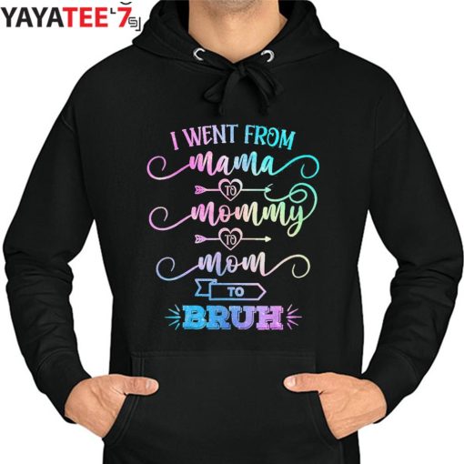 I Went From Mama Mommy Mom Bruh Shirt Hoodie
