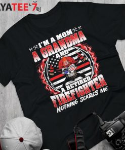 I’m A Mom Grandma And A Retired Firefighter Mom Nothing Scares Me T-Shirt Proud Firefighter Mom