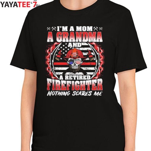 I’m A Mom Grandma And A Retired Firefighter Mom Nothing Scares Me T-Shirt Proud Firefighter Mom Women's T-Shirt