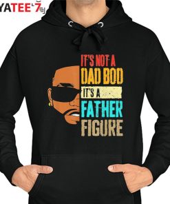 It’s Not A Dad Bod It’s A Father Figure Cool Black Dad African American Shirt Hoodie