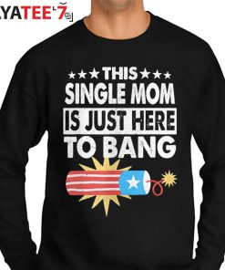 This Single Mom Is Just Here To Bang T-Shirt Funny Fourth 4Th Of July Gift Sweater