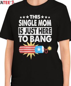 This Single Mom Is Just Here To Bang T-Shirt Funny Fourth 4Th Of July Gift Women's T-Shirt