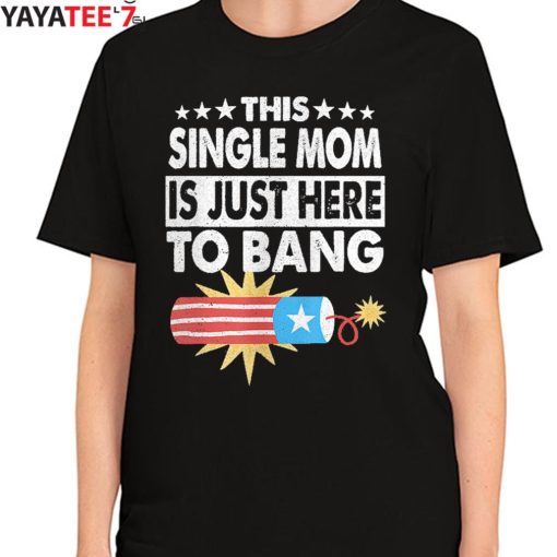 This Single Mom Is Just Here To Bang T-Shirt Funny Fourth 4Th Of July Gift Women's T-Shirt