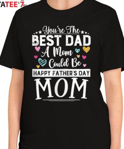 You Are Best Dad A Mom Could Be Happy Fathers Day Single Mom T-Shirt Women's T-Shirt