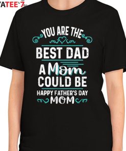 You Are The Best Dad A Mom Could Be Happy Father’s Day Mom T-Shirt For Single Moms Women's T-Shirt