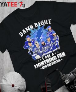 Damn Right I am a Tampa Bay Lightning fan now and forever signature 2022  shirt, hoodie, sweater, long sleeve and tank top