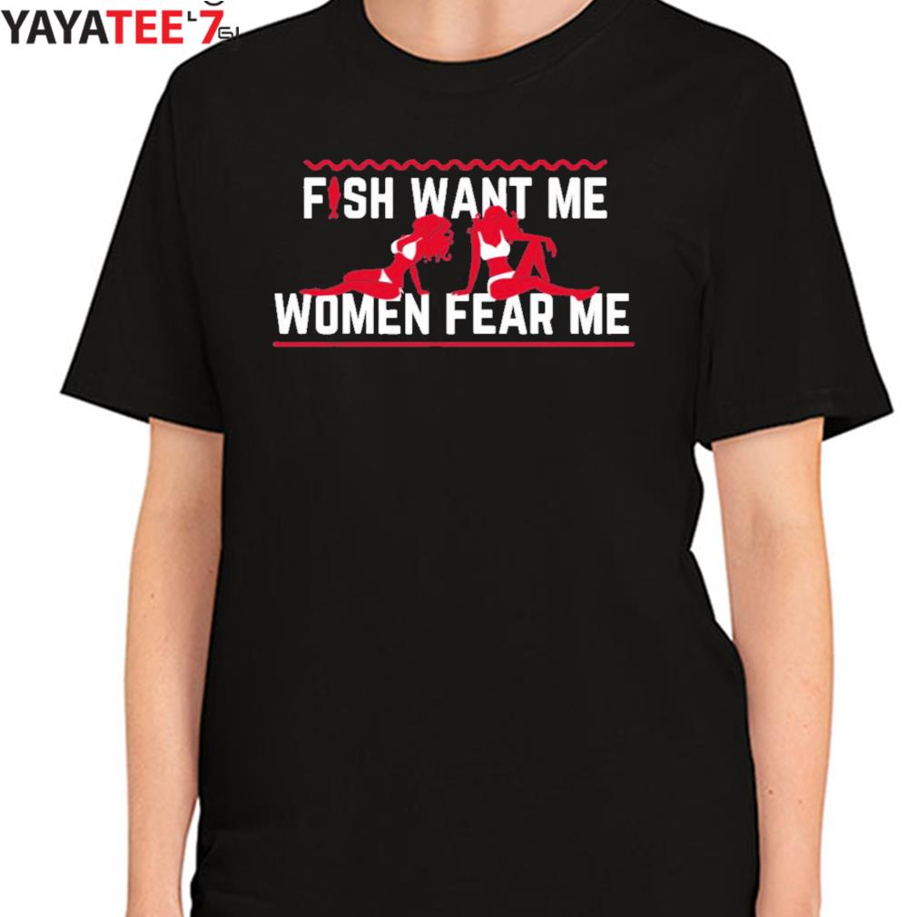 Women fear me fish wnat me vintage shirt, hoodie, sweater, long sleeve and  tank top
