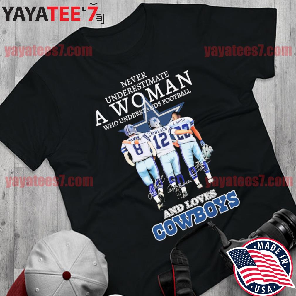 Never Underestimate A Woman Who Understands Football And Loves Cowboys  Emmitt Smith Troy Aikman And Roger Staubach Signatures Shirt, hoodie,  sweater, long sleeve and tank top