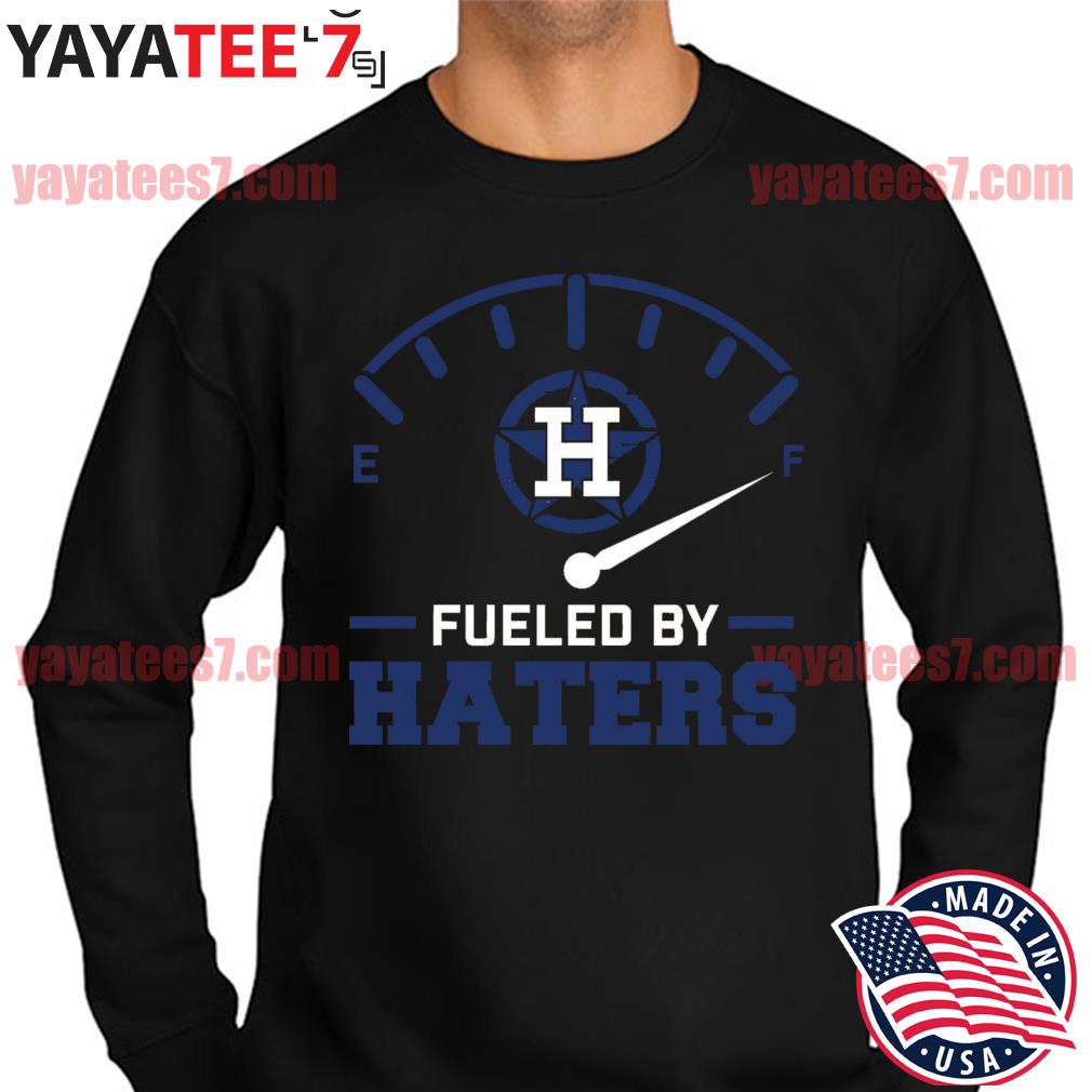 Official Houston Astros Fueled By Haters shirt, hoodie, sweater, long  sleeve and tank top