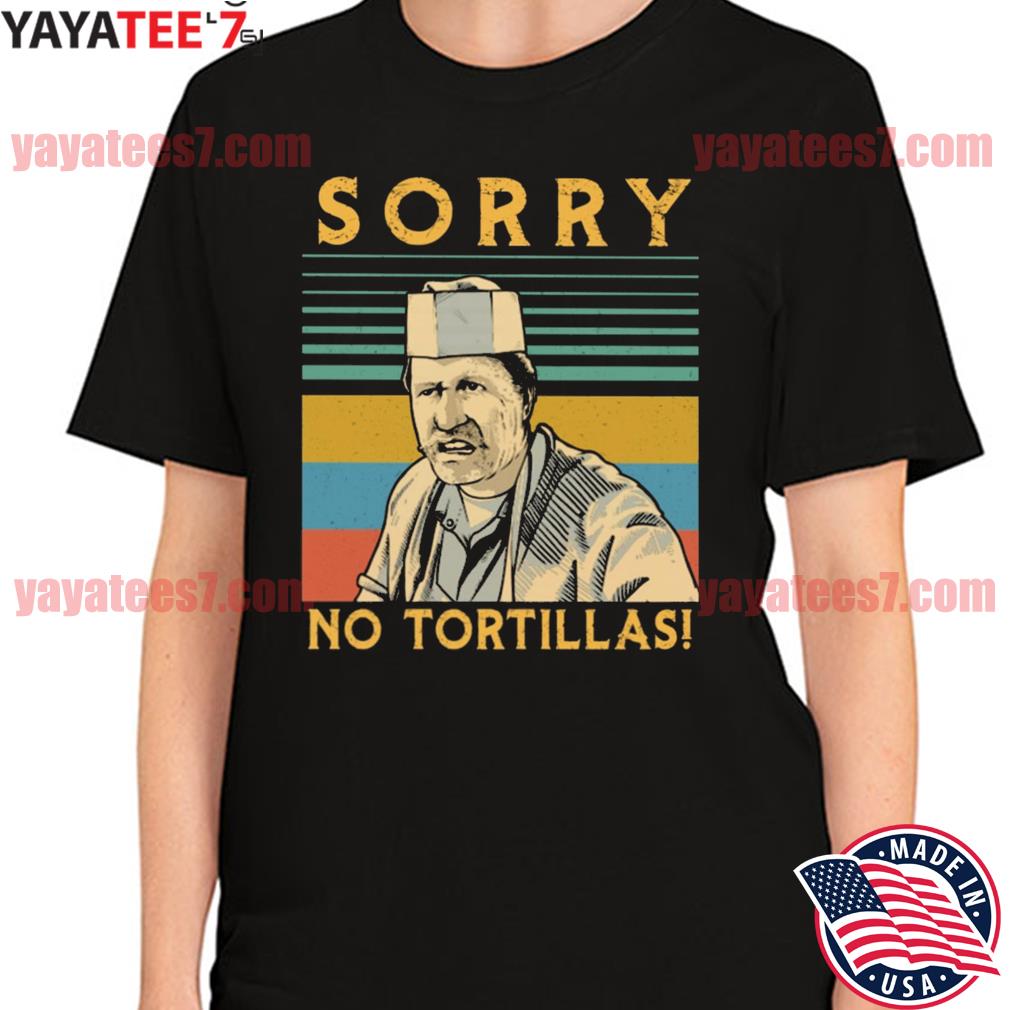 Blood in Blood Out Funny Vintage T-Shirt , Sorry No Tortillas Shirt All  Sizes