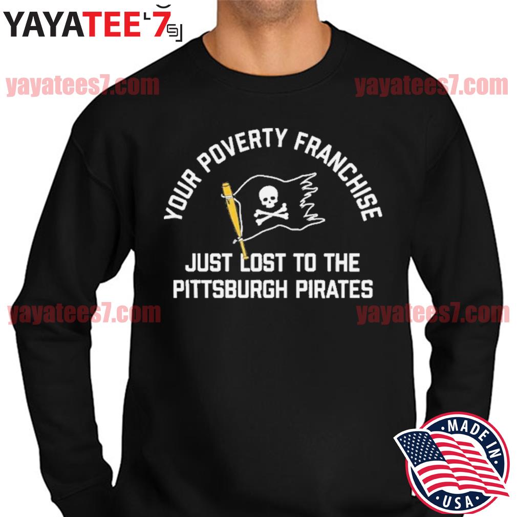 Your Poverty Franchise Just Lost To The Pittsburgh Pirates Unisex T-Shirt -  REVER LAVIE