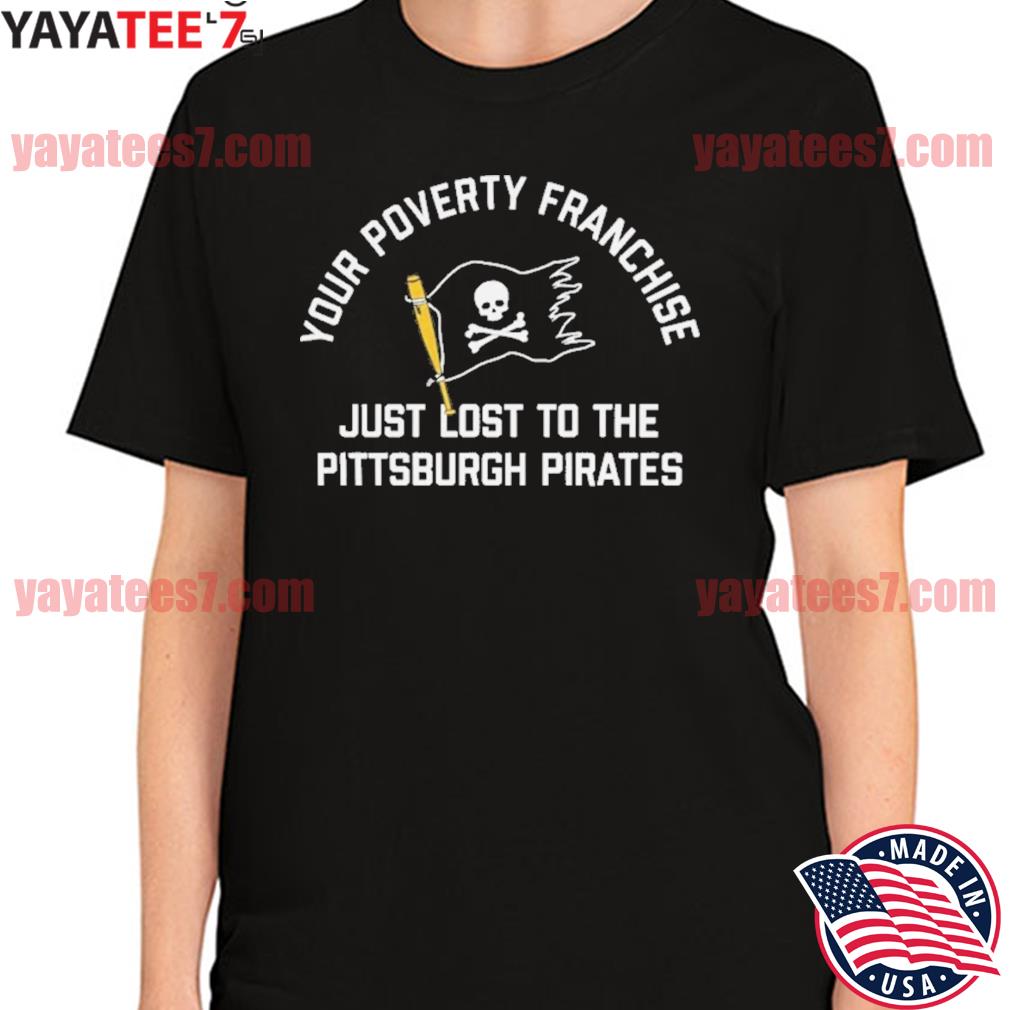 Your Poverty Franchise Just Lost To The Pittsburgh Pirates Unisex T-Shirt -  REVER LAVIE