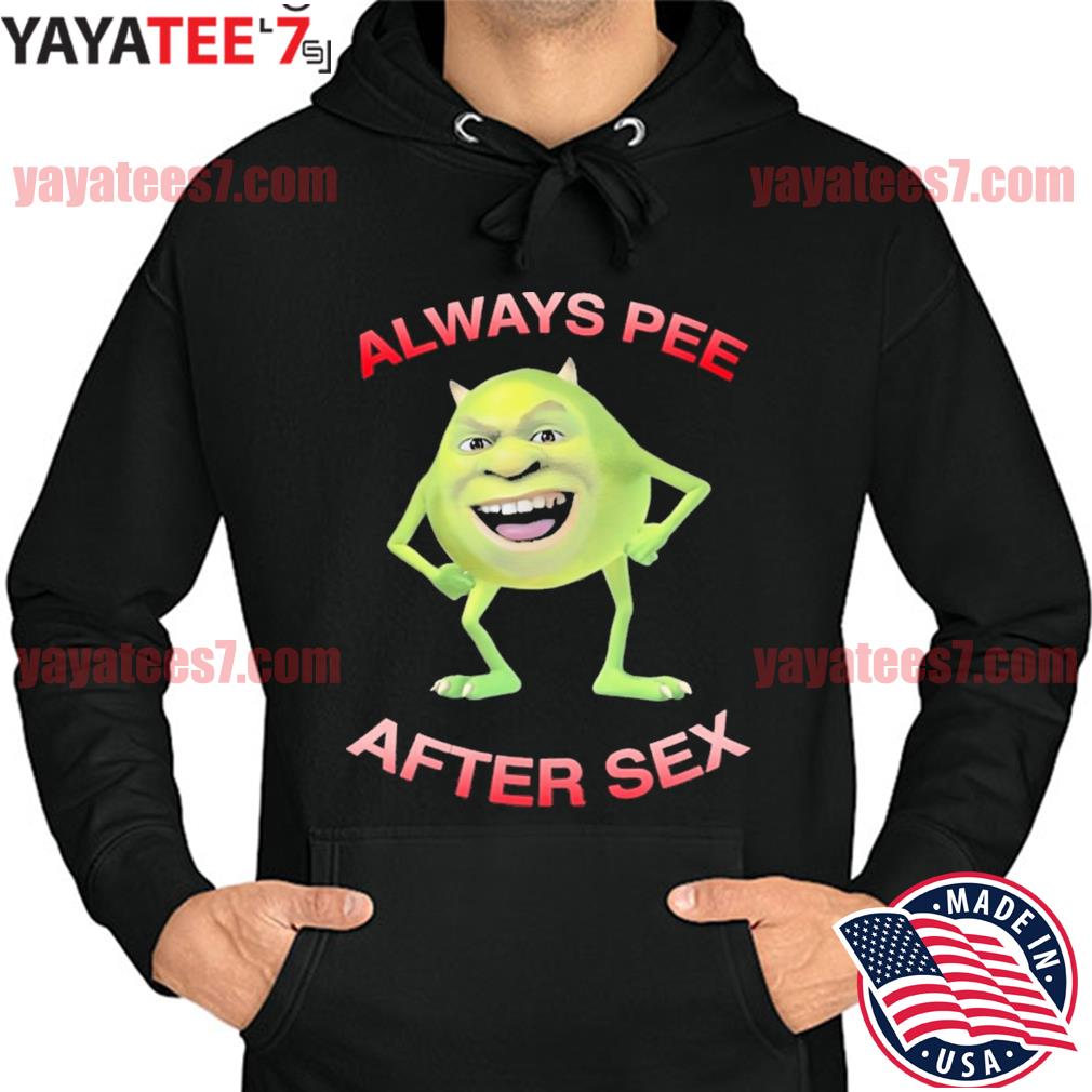 Always Pee After Sex Mike Wazowski 2022 Shirt, hoodie, sweater, long sleeve  and tank top