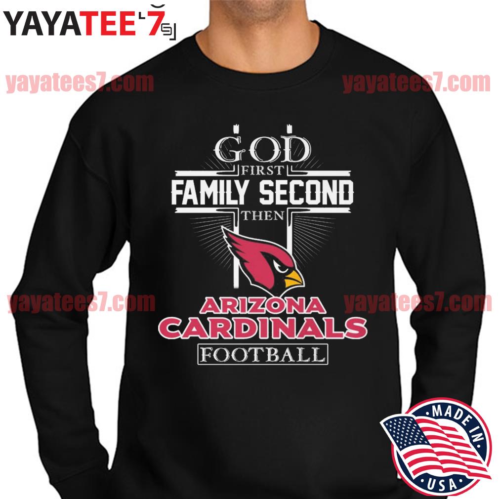 God First Family Second Then Arizona Cardinals Football Shirt, hoodie,  sweater, long sleeve and tank top