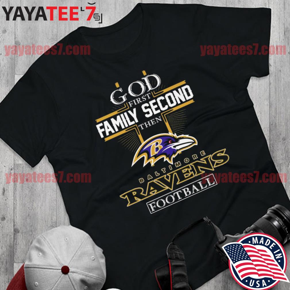 Official God First Family Second Then Baltimore Ravens Football 2022 Shirt,  hoodie, sweater, long sleeve and tank top