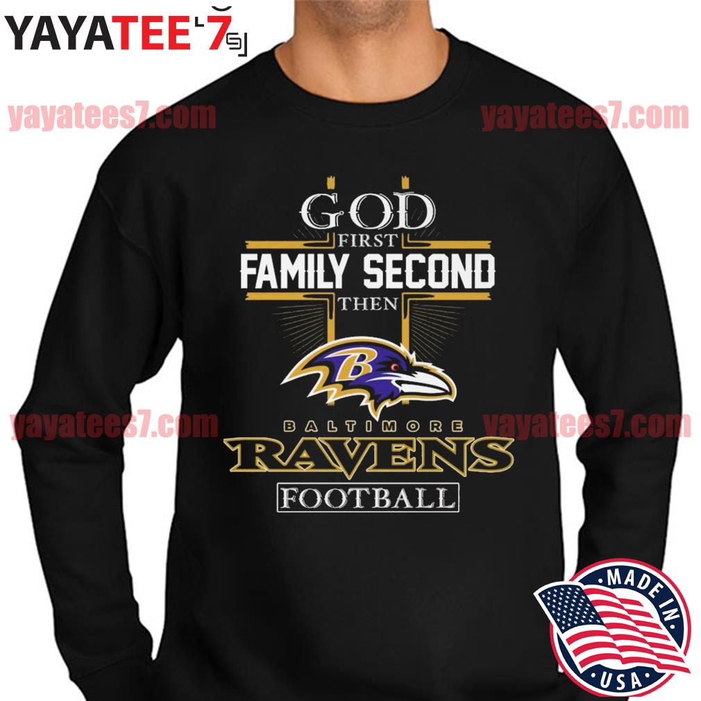 Official God First Family Second Then Baltimore Ravens Football 2022 Shirt,  hoodie, sweater, long sleeve and tank top