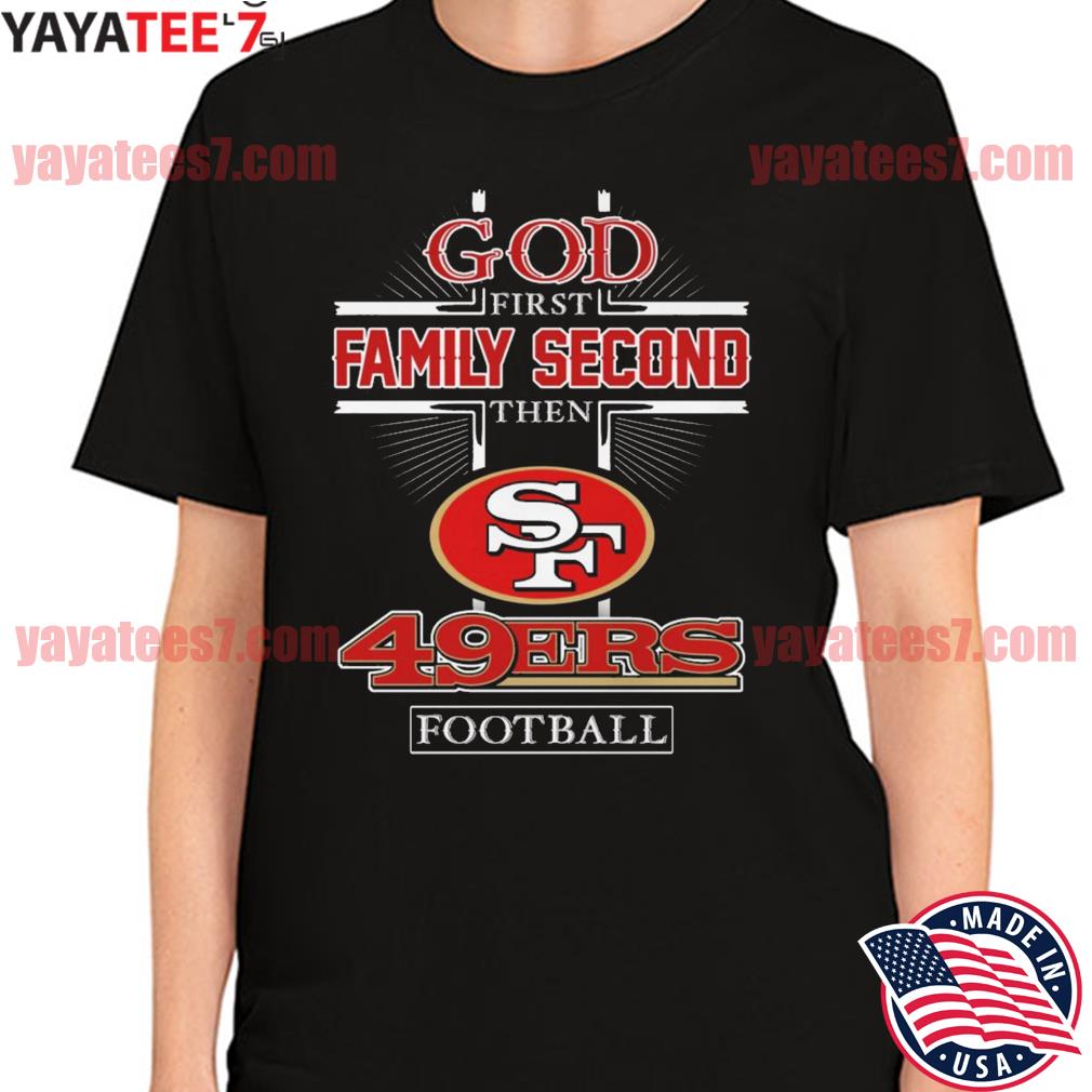 God first family second then San Francisco 49ers shirt - Kingteeshop