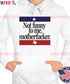Official Not Funny To me Motherfucker Texas Beto s Hoodie