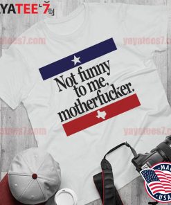 Official Not Funny To me Motherfucker Texas Beto s Shirt