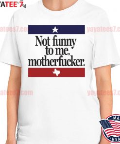 Official Not Funny To me Motherfucker Texas Beto shirt