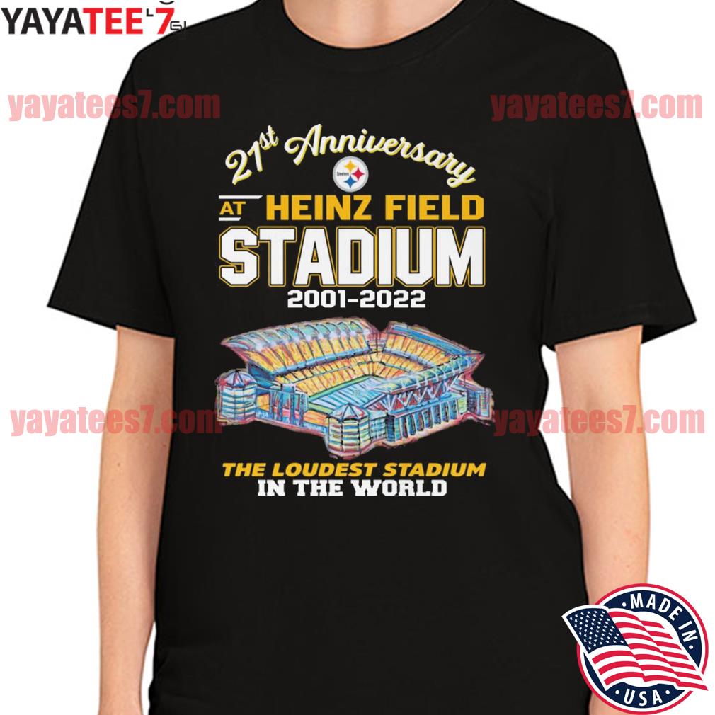 Pittsburgh Steelers 21st Anniversary at Heinz Field Stadium 2001-2022 the  loudest Stadium in the world shirt, hoodie, sweater, long sleeve and tank  top