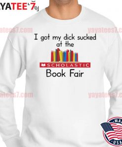 2022 i Got My Dick Sucked At The Scholastic Book Fair T Shirt Sweater