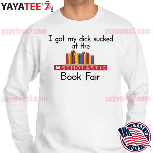 2022 i Got My Dick Sucked At The Scholastic Book Fair T Shirt Sweater
