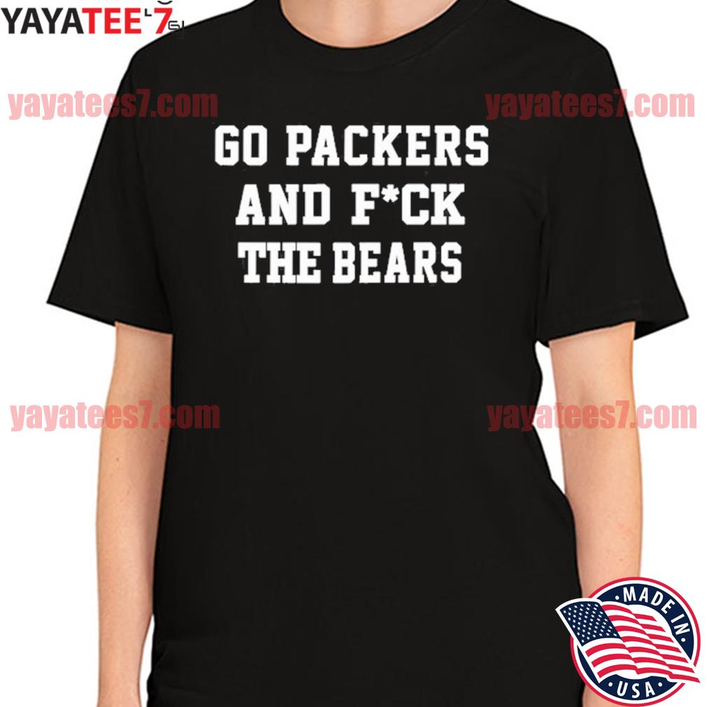 Go Packers and fuck da bears 2022 shirt, hoodie, sweater, long sleeve and  tank top