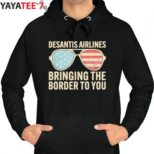 Desantis Airlines Bringing The Border To You Sunglasses Us Flag T-Shirt Hoodie